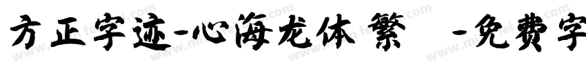 方正字迹-心海龙体 繁體字体转换